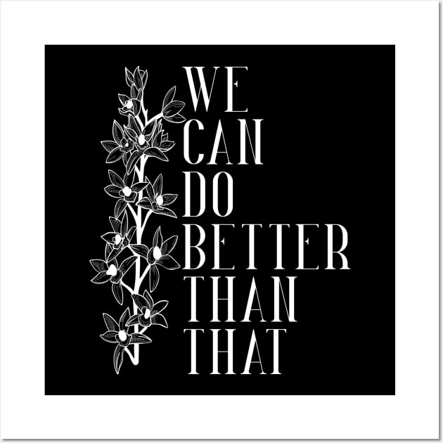 We can do Better Than That Wall Art by TheatreThoughts